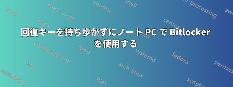 回復キーを持ち歩かずにノート PC で Bitlocker を使用する