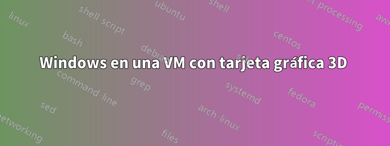 Windows en una VM con tarjeta gráfica 3D