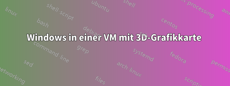 Windows in einer VM mit 3D-Grafikkarte