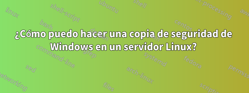 ¿Cómo puedo hacer una copia de seguridad de Windows en un servidor Linux?