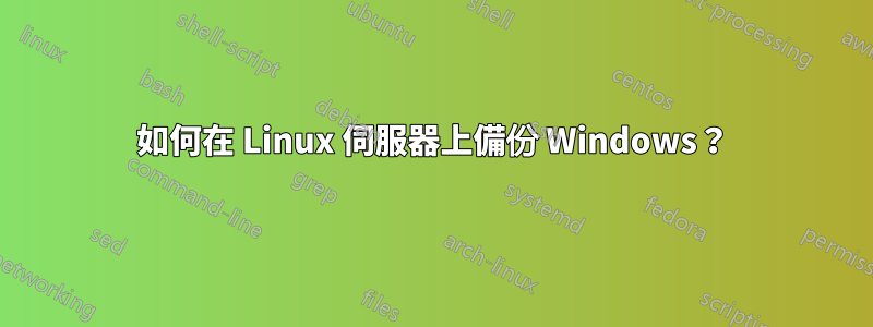 如何在 Linux 伺服器上備份 Windows？