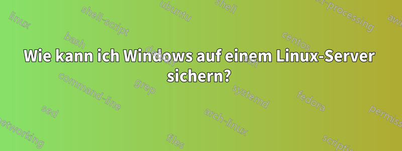 Wie kann ich Windows auf einem Linux-Server sichern?