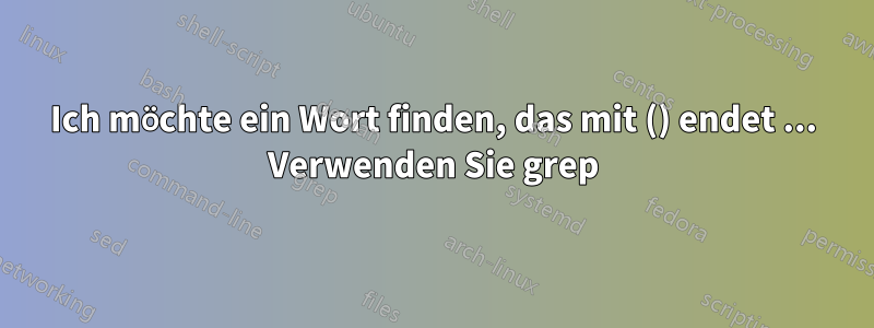 Ich möchte ein Wort finden, das mit () endet ... Verwenden Sie grep