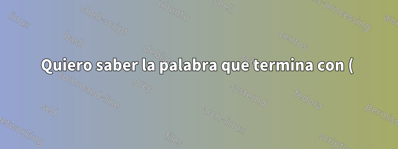 Quiero saber la palabra que termina con ()...Usa grep