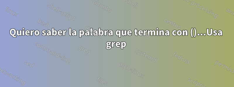 Quiero saber la palabra que termina con ()...Usa grep