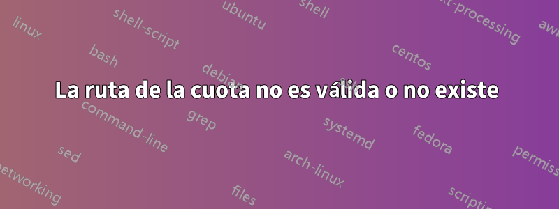 La ruta de la cuota no es válida o no existe