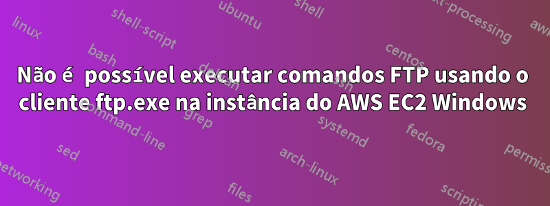 Não é possível executar comandos FTP usando o cliente ftp.exe na instância do AWS EC2 Windows