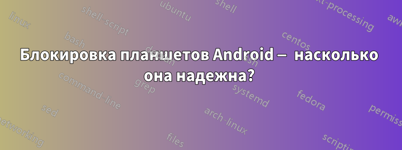 Блокировка планшетов Android — насколько она надежна?