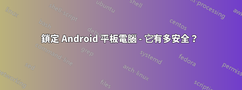 鎖定 Android 平板電腦 - 它有多安全？