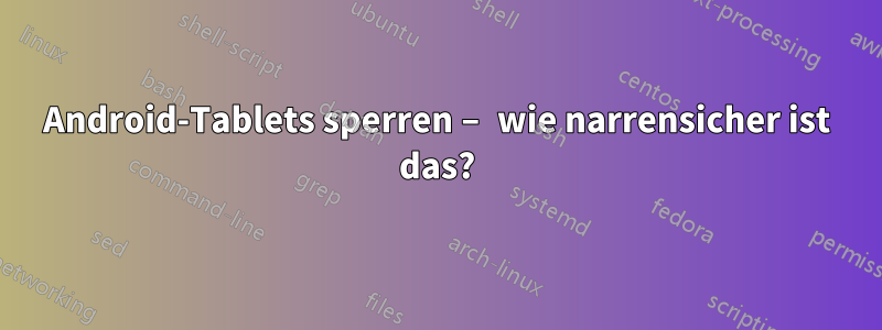 Android-Tablets sperren – wie narrensicher ist das?