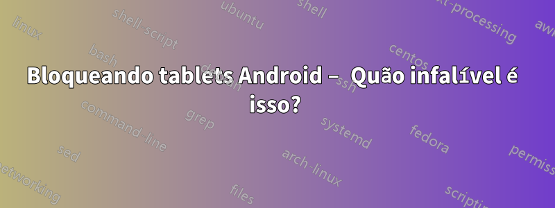 Bloqueando tablets Android – Quão infalível é isso?