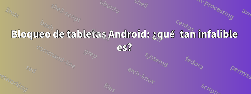 Bloqueo de tabletas Android: ¿qué tan infalible es?