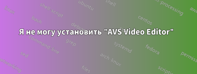 Я не могу установить "AVS Video Editor"