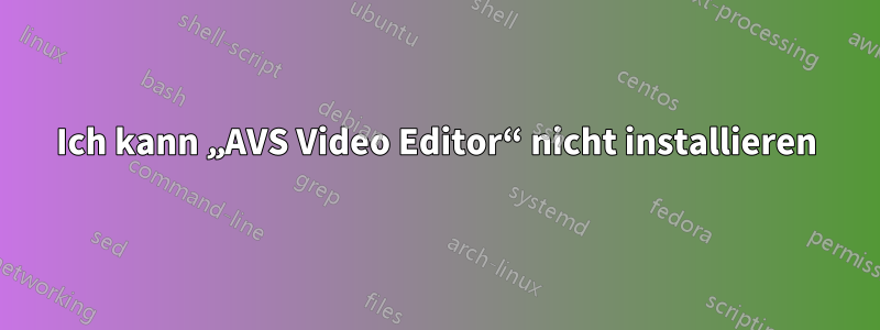 Ich kann „AVS Video Editor“ nicht installieren