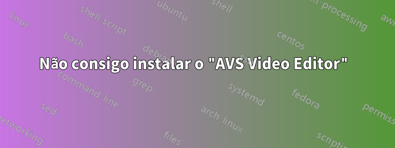 Não consigo instalar o "AVS Video Editor"