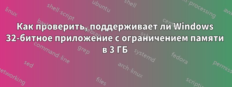 Как проверить, поддерживает ли Windows 32-битное приложение с ограничением памяти в 3 ГБ