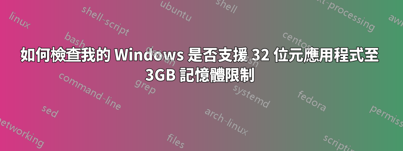 如何檢查我的 Windows 是否支援 32 位元應用程式至 3GB 記憶體限制