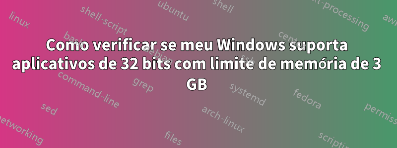 Como verificar se meu Windows suporta aplicativos de 32 bits com limite de memória de 3 GB