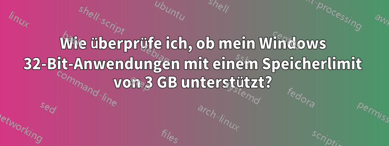 Wie überprüfe ich, ob mein Windows 32-Bit-Anwendungen mit einem Speicherlimit von 3 GB unterstützt?