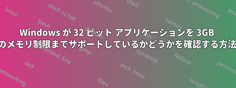 Windows が 32 ビット アプリケーションを 3GB のメモリ制限までサポートしているかどうかを確認する方法