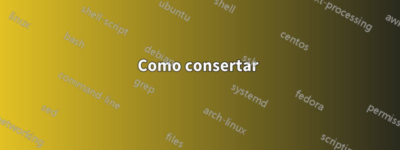 Como consertar