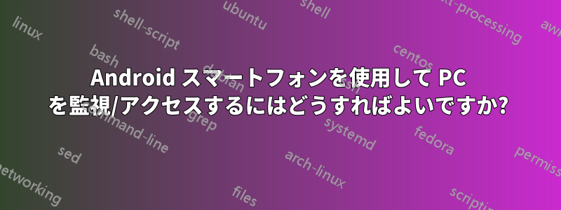 Android スマートフォンを使用して PC を監視/アクセスするにはどうすればよいですか?