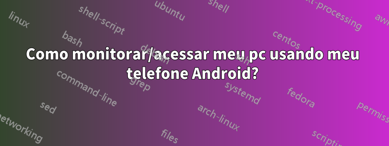 Como monitorar/acessar meu pc usando meu telefone Android?