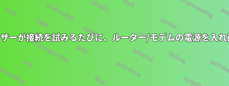 ワイヤレスユーザーが接続を試みるたびに、ルーター/モデムの電源を入れ直す必要がある