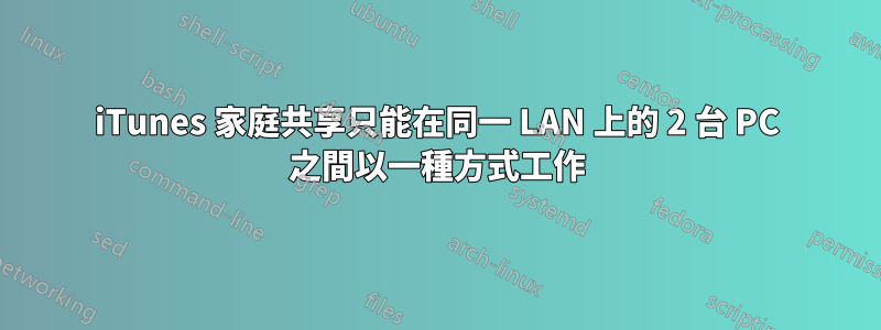 iTunes 家庭共享只能在同一 LAN 上的 2 台 PC 之間以一種方式工作