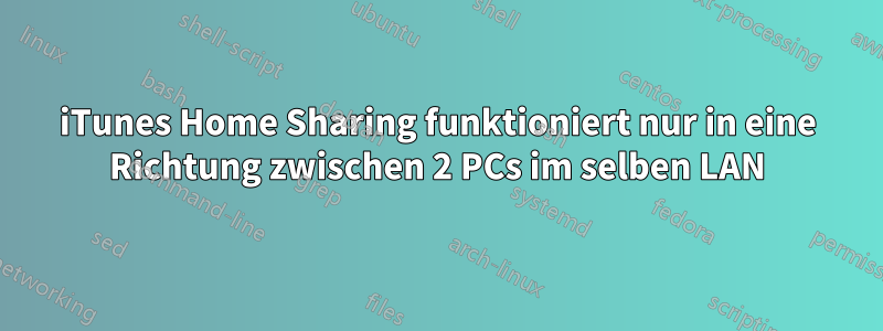 iTunes Home Sharing funktioniert nur in eine Richtung zwischen 2 PCs im selben LAN