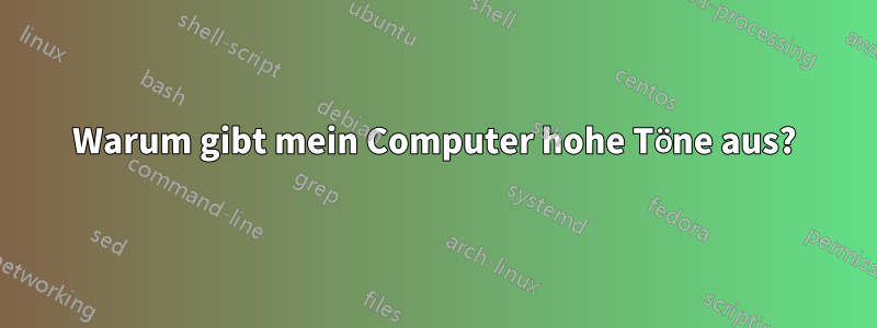 Warum gibt mein Computer hohe Töne aus?