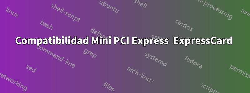 Compatibilidad Mini PCI Express  ExpressCard