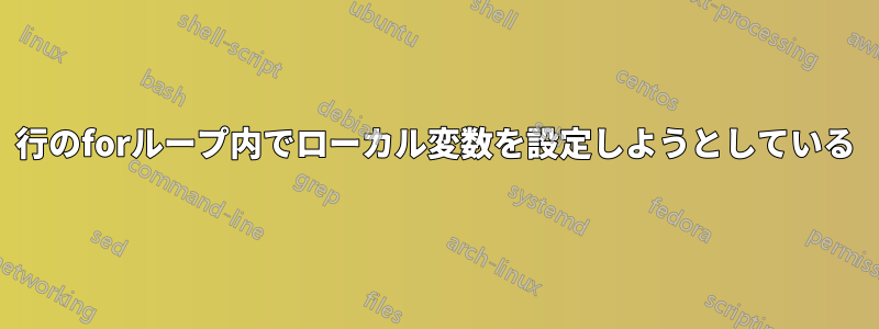 1行のforループ内でローカル変数を設定しようとしている