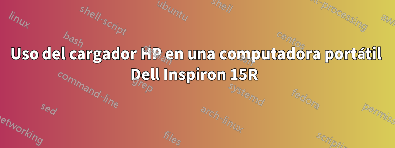 Uso del cargador HP en una computadora portátil Dell Inspiron 15R 