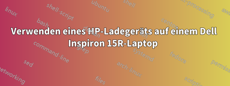 Verwenden eines HP-Ladegeräts auf einem Dell Inspiron 15R-Laptop 