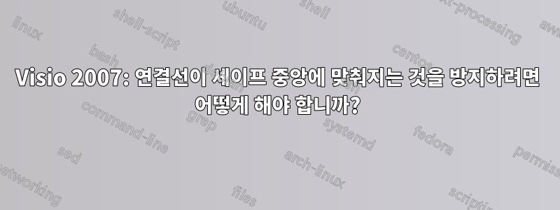 Visio 2007: 연결선이 셰이프 중앙에 맞춰지는 것을 방지하려면 어떻게 해야 합니까?