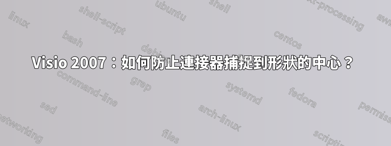 Visio 2007：如何防止連接器捕捉到形狀的中心？