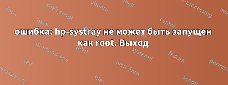 ошибка: hp-systray не может быть запущен как root. Выход