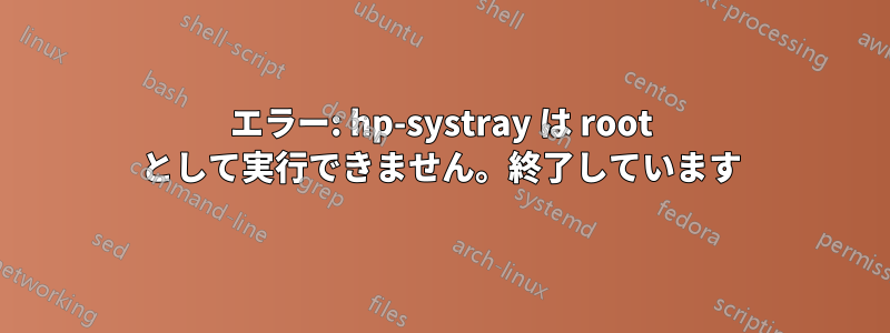 エラー: hp-systray は root として実行できません。終了しています