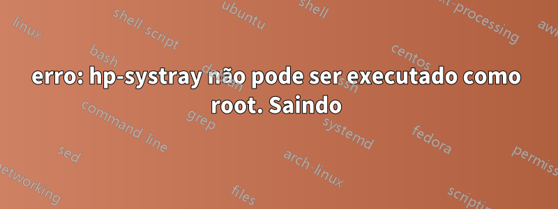 erro: hp-systray não pode ser executado como root. Saindo