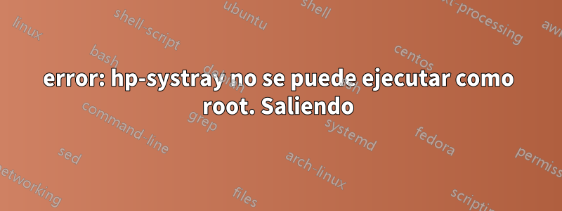 error: hp-systray no se puede ejecutar como root. Saliendo