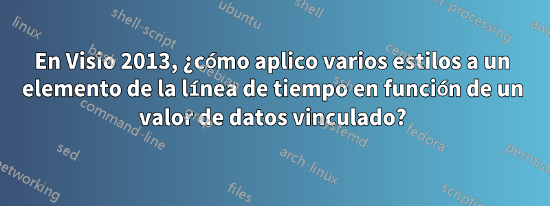 En Visio 2013, ¿cómo aplico varios estilos a un elemento de la línea de tiempo en función de un valor de datos vinculado?