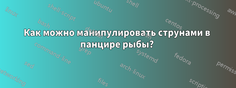 Как можно манипулировать струнами в панцире рыбы?