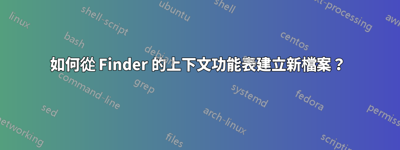 如何從 Finder 的上下文功能表建立新檔案？