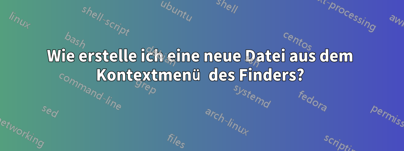 Wie erstelle ich eine neue Datei aus dem Kontextmenü des Finders?