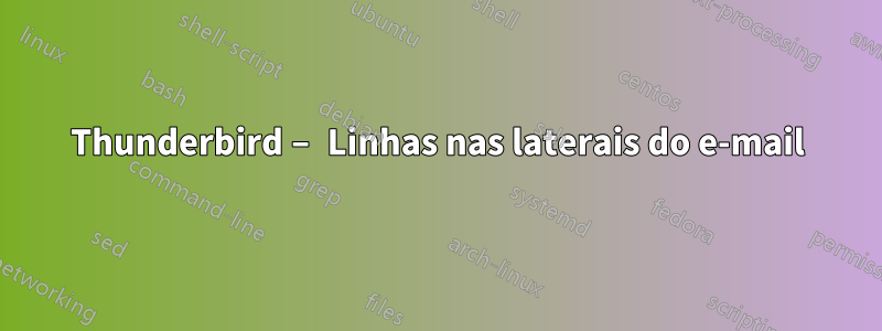 Thunderbird – Linhas nas laterais do e-mail