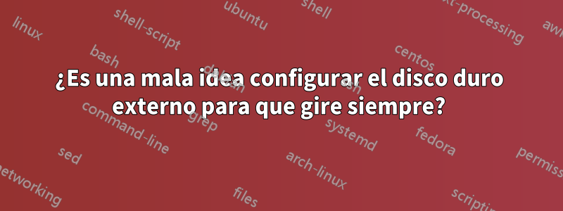 ¿Es una mala idea configurar el disco duro externo para que gire siempre?