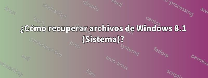 ¿Cómo recuperar archivos de Windows 8.1 (Sistema)?