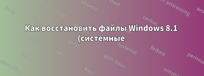 Как восстановить файлы Windows 8.1 (системные)?