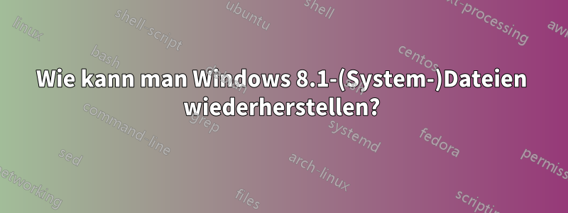 Wie kann man Windows 8.1-(System-)Dateien wiederherstellen?